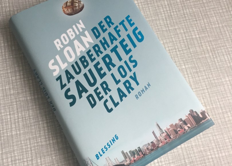Robin Sloan – Der zauberhafte Sauerteig der Lois Clary